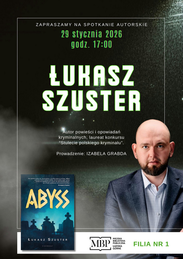 Plakat informujący o spotkaniu autorskim z Łukaszem Szusterem, autorem kryminałów. Wydarzenie odbędzie się 29 stycznia 2026 roku o godzinie 17:00. Spotkanie poprowadzi Izabela Grabda. Miejsce: Miejska Biblioteka Publiczna w Łaziskach Górnych, Filia nr 1. Na plakacie widoczna okładka książki „Abyss”.