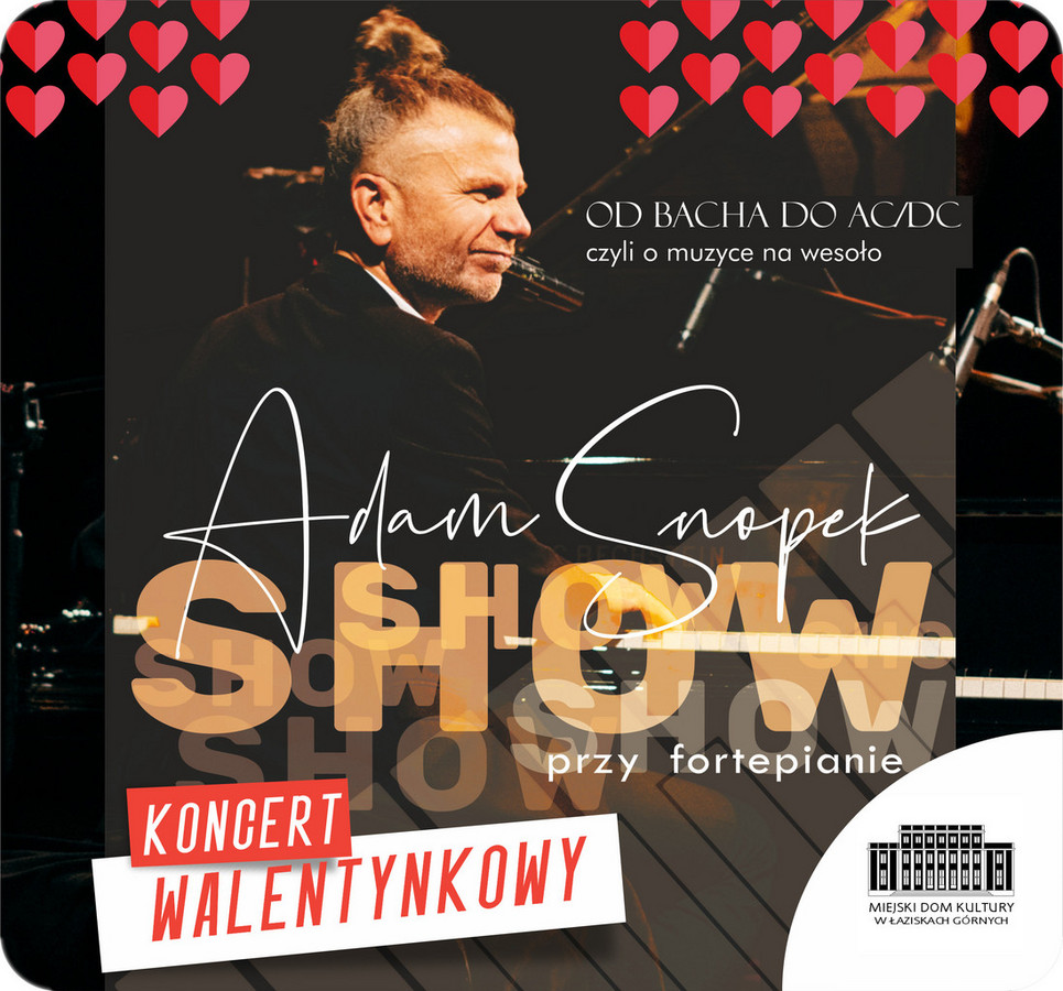 Plakat wydarzenia: Napis  Adam Snopek Show przy fortepianie: Od Bacha do ACDC, czyli o muzyce na wesoło; Koncert Walentynkowy, w tle artysta przy fortepianie, serca
