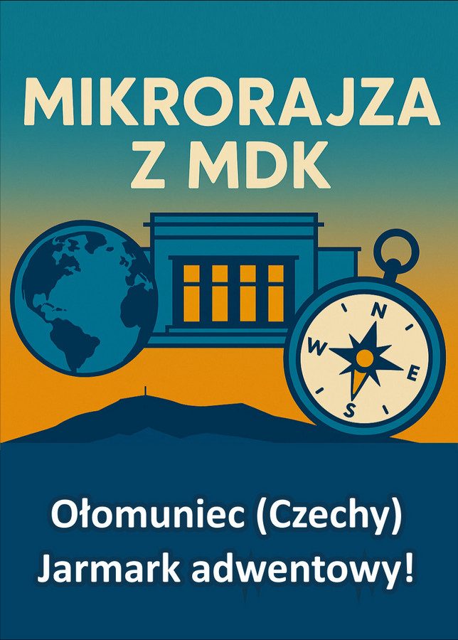 Grafika promująca wycieczkę organizowaną przez Miejski Dom Kultury z serii "Mikrorajza z MDK". Na ilustracji znajduje się elewacja wejściowa budynku głównego MDK, kula ziemska, kompas oraz sylwetka gór. Tło przechodzi z odcienia pomarańczowego u dołu do niebieskiego u góry. Na dole znajduje się tekst: "Ołomuniec (Czechy) Jarmark adwentowy!".