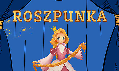 Plakat przedstawienia dla dzieci „Roszpunka”, utrzymany w baśniowej stylistyce. Na niebieskim tle, pomiędzy rozsuniętymi granatowymi kurtynami, znajduje się ilustracja księżniczki w różowej sukni i złotej koronie, trzymającej długi, złoty warkocz. Szczegóły wydarzenia w treści artykułu. 