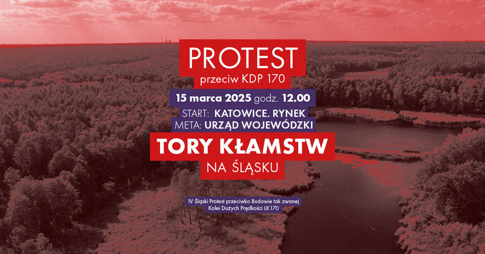 napis: "Protest przeciw KDP 170; 15 marca 2025 godzina 12:00; start: Katowice, Rynek; meta: Urząd Wojewódzki; TORY KŁAMSTW NA ŚLĄSKU, IV Śląski Protest przeciwko budowie tak zwanej Kolei Dużych Prędkości LK170", w tle fragment trasy z lotu ptaka zabarwiony na czerwono